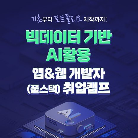 빅데이터 AI활용 앱&웹 개발자(풀스택) 취업캠프