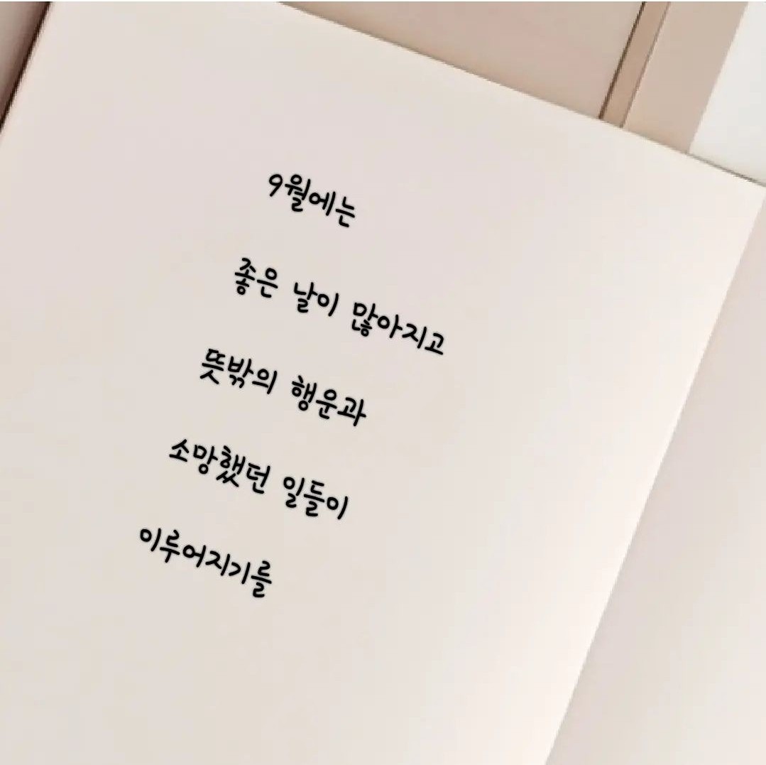 🙏9월의 기도🙏

길게 늘어진 서러운 더위만 머무른
흔적 다 지우고 햇빛 찬란한
코스모스 하늘 거리는
9월이게 하소서

바람이 지나간 자리 홀로 서게 하지 마시고 알알이 영그는  가을이게 하소서

마음이 가득 찬 욕심보다 배려가 넘치는 모든것 다 포용하는
가을 하늘이게 하소서

푸른 나무에 아름다운 흔적으로 단풍들게 하시고 우리 모두 마음에도
훌륭한 단풍이 들게 하소서

9월엔 후회 없는 우리 가슴마다
사랑으로 가득 차고 지천으로 나부끼는 가을 부끄럽지 않은 그리움이게 하소서