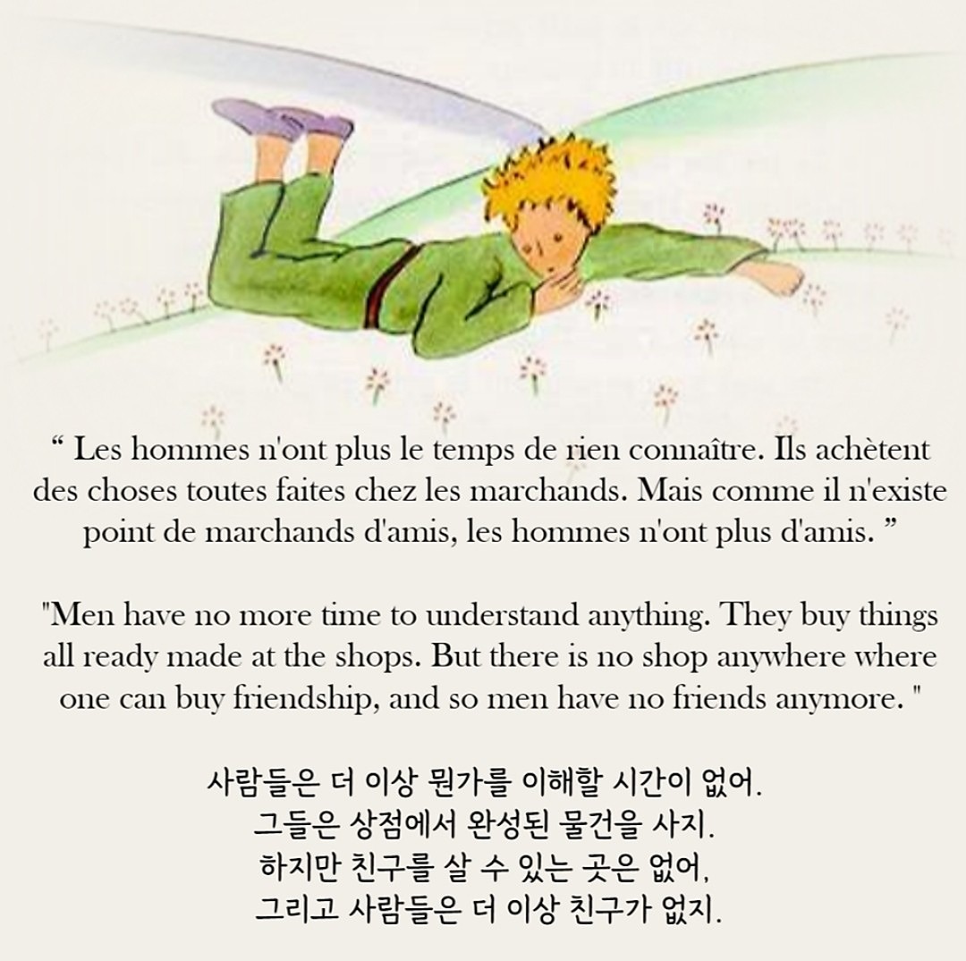 🌷 여우가 말했다.  
"사람들은 이제 시간이 없어서 아무것도 알지 못하게 되었어.  상점에 가서 다 만들어진 물건들을 사는 거야.  하지만 친구를 파는 가게는 없으니까 사람들은 이제 친구가 없어. 친�구를 갖고 싶으면 나를 길들여줘"

오늘도 좋은 사람들과 이야기를 나누어 참 행복한 하루입니다^^