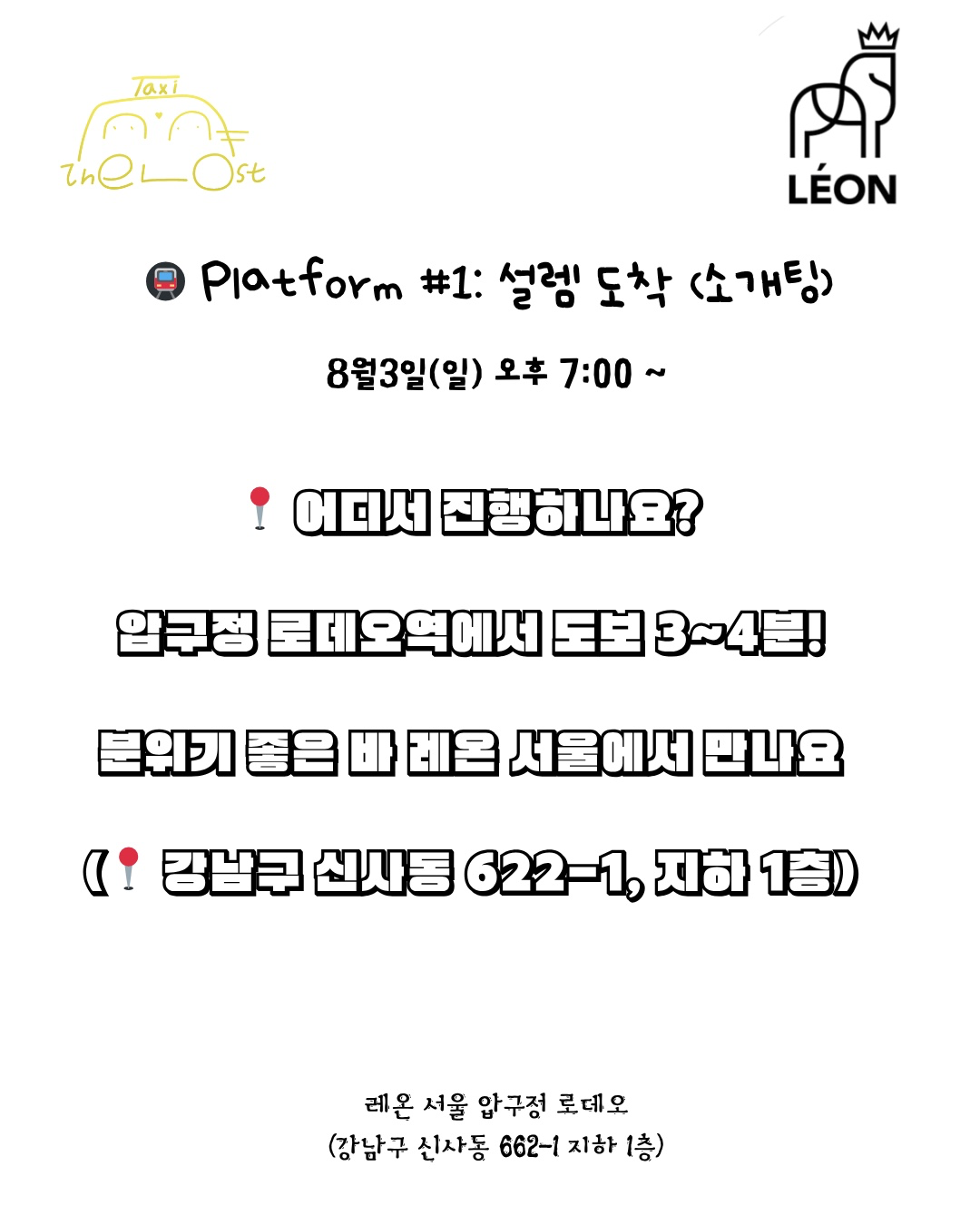 모임 신청서: https://forms.gle/ihbjz6yS6GF7A2XE8

📍 어디서 진행하나요?
압구정 로데오역에서 도보 3~4분!
분위기 좋은 바 레온 서울에서 만나요.
(📍 강남구 신사동 622-1, 지하 1층)

👖 뭐 입고 가야 하냐고요?
드레스코드요? 그런 거 없어요!
후드티든 셔츠든, 꾸안꾸든 진짜 안 꾸든
당신만 오면 돼요. 😎
(단, 잠옷은... 우리끼리만 알기로 해요 😉)

💡 어떻게 진행되냐고요?
걱정 마세요,
부담 백배 1:1 소개팅? 그런 거 없어요! 🙅‍♂️🙅‍♀️
하지만 원하신다면... 조용한 공간도 준비돼 있어요 😉
"소개팅은 패스요~" 하시는 분들을 위한
편하게 놀 수 있는 공간도 따로 마련!
🎉 다 같이 웃고 떠들 수 있는 타임테이블도 빼놓지 않았죠!

누구든 즐길 수 있게 준비해뒀어요. 오기만 하세요!
💬 "혼자 가도 되나요?"
🙋‍♀️🙋‍♂️ 90% 이상 혼자 오세요!
우리 드라이버, 바, 가이드, 앰버서더가
당신을 위한 '탑승'을 도와드립니다.