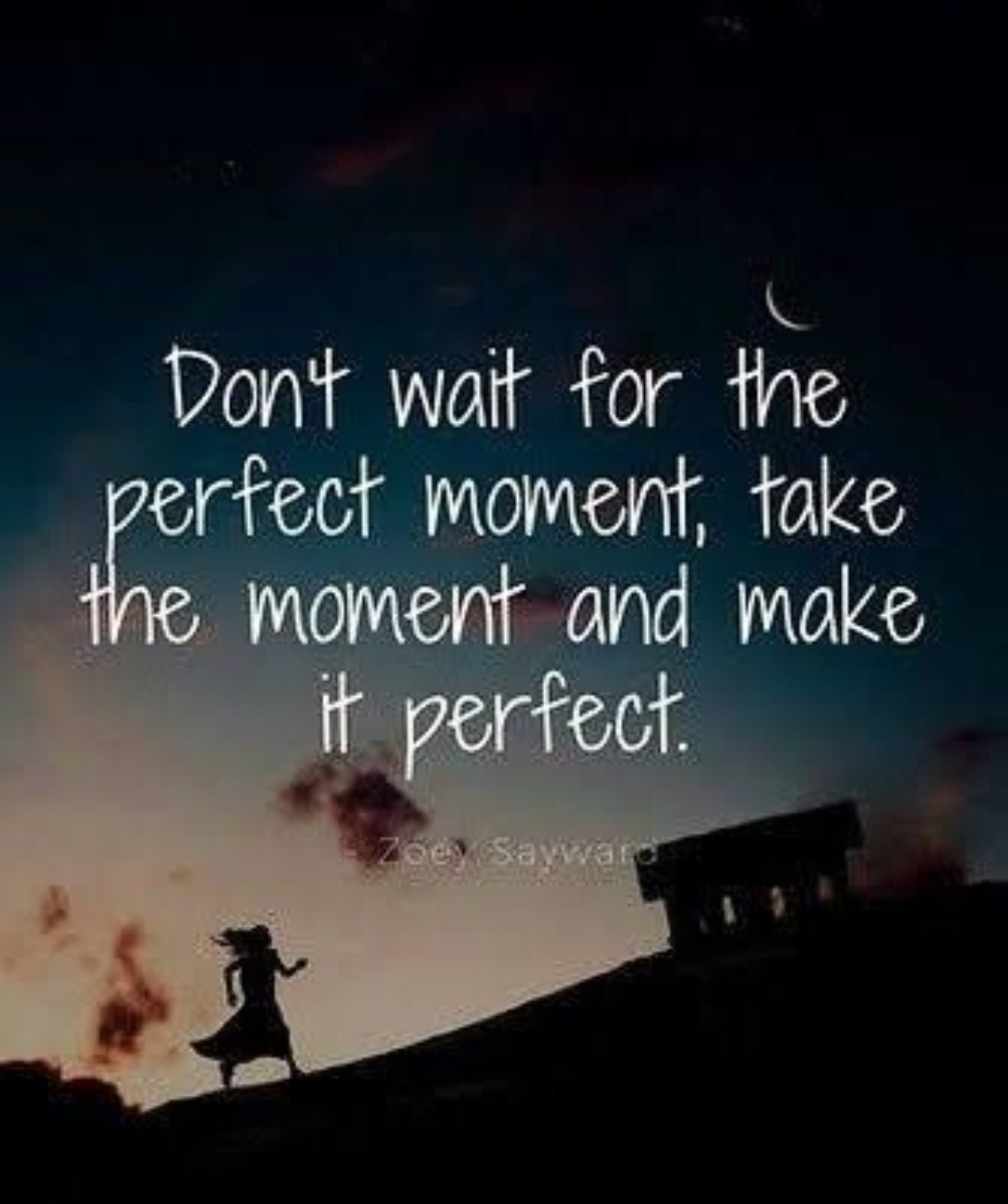 Are you waiting a perfect moment?