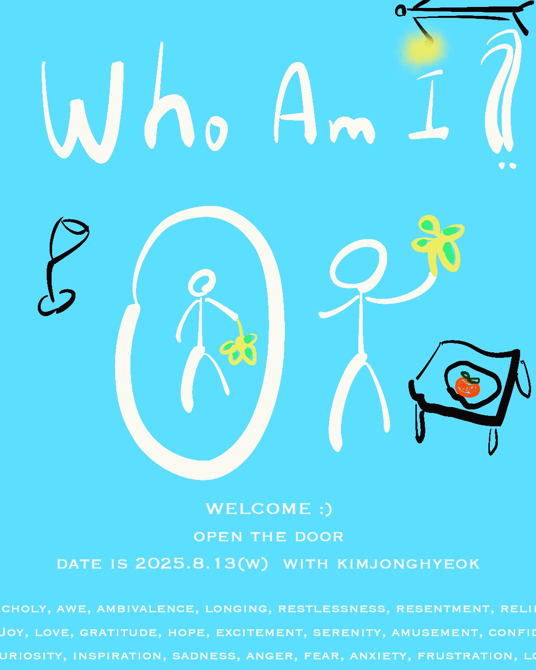 🪞WHO AM I ?
HOOKOFSPACE X 김종혁 작가(@ppixk_way )- DAY 2
매일 바쁘게 흘러가는 하루 속에서, 잠깐이라도 나에게 집중해볼 수 있는 밤을 준비했습니다✨
사람들과의 관계와 사회에 끊임없이 신경 쓰는 고속도로 같은 일상 속에서, 잠시멈추어 쉬어갈 수 있는 ‘내면의 정원’에 대해 이야기 하는 김종혁 작가(@ppixk_way )와 함께,가장 본질적인 ‘나’의 존재를 다시 인식하고, 솔직한 내면을 돌아보는 재정비와 휴식의 공간을 만들어보고자 기획하게 되었습니다.
우리 모두, 나를 더 사랑하고 나를 더 이해하기 위해 오늘도 열심히 살아가고 있는 거니까요🫶
8월 13일 수요일 밤,
나에게 쉼을 선물해보세요.
🕰️TIME TABLE 
1.ARTIST TALK
2.TABLE TALK
3.MIRROR TALK
4.FREE TIME
🍷DRINK & FOOD
FREE DRINK - WINE / JUICE
FINGER FOOD
📍DETAIL
장소: 서울 동대문구 시립대로 117, 지하 1층
날짜: 2025년 8월 13일 (수)
시간: 저녁 7시 ~ 9시
인원: 8인 한정
참가비: 15,000원
티켓 예매: @hookofspace DM 사전예매 or 당일 현장예매
여름 밤, 
시끄러운 파티도 좋지만, 
나와 비슷한 템포의 사람들과 이야기 나누고,
나를 들여다보는 시간, 어떠세요?
*HOOKOFSPACE(@hookofspace )는 예술을 어렵지 않게, 캐주얼하게 만날 수 있도록 다양한 예술 행사를 기획합니다.