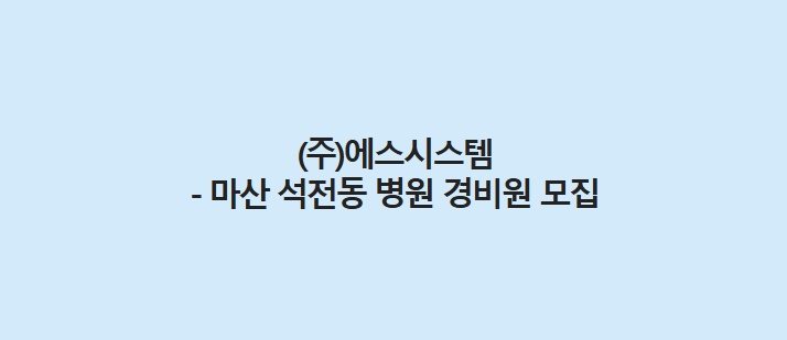 (주)에스시스템-마산 석전동 병원 경비원 모집 공고 썸네일